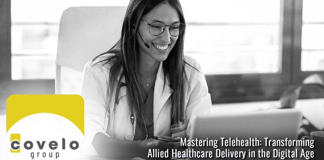Mastering Telehealth: Transforming Allied Healthcare Delivery in the Digital Age - Covelo Group