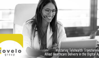 Mastering Telehealth: Transforming Allied Healthcare Delivery in the Digital Age - Covelo Group