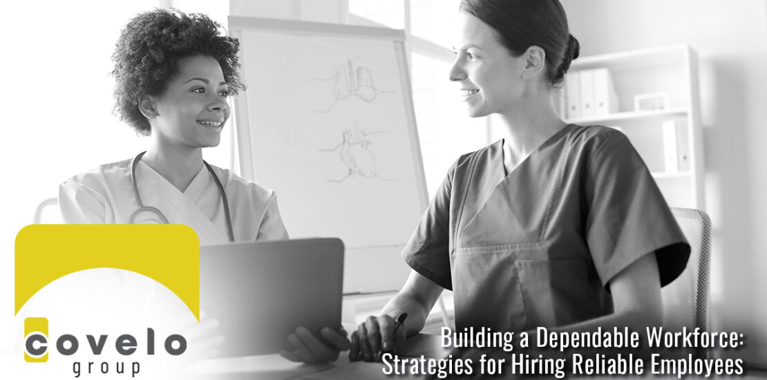 Building a Dependable Workforce: Strategies for Hiring Reliable Employees - Covelo Group