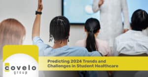 Predicting 2024 Trends and Challenges in Student Healthcare - Covelo Group
