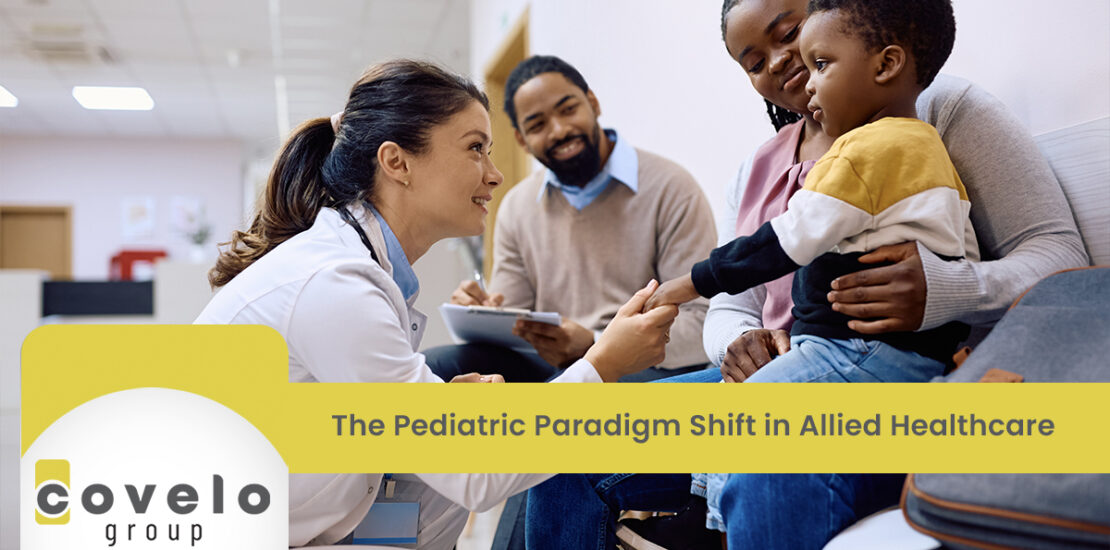 The Pediatric Paradigm Shift in Allied Healthcare - Covelo Group