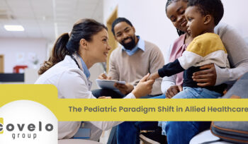 The Pediatric Paradigm Shift in Allied Healthcare - Covelo Group