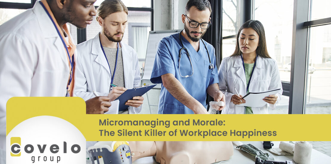 Micromanaging and Morale: The Silent Killer of Workplace Happiness - Covelo Group